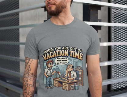 Unisex T-shirt "When Your Out of Vacation Time", Fun Office Humor Tee, Gift for Remote Workers, Quirky Vacation Shirt, Weekend Vibes Wear